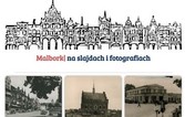 Malbork na starych fotografiach. Muzeum Miasta Malborka zaprasza na sentymentalną podróż w czasie